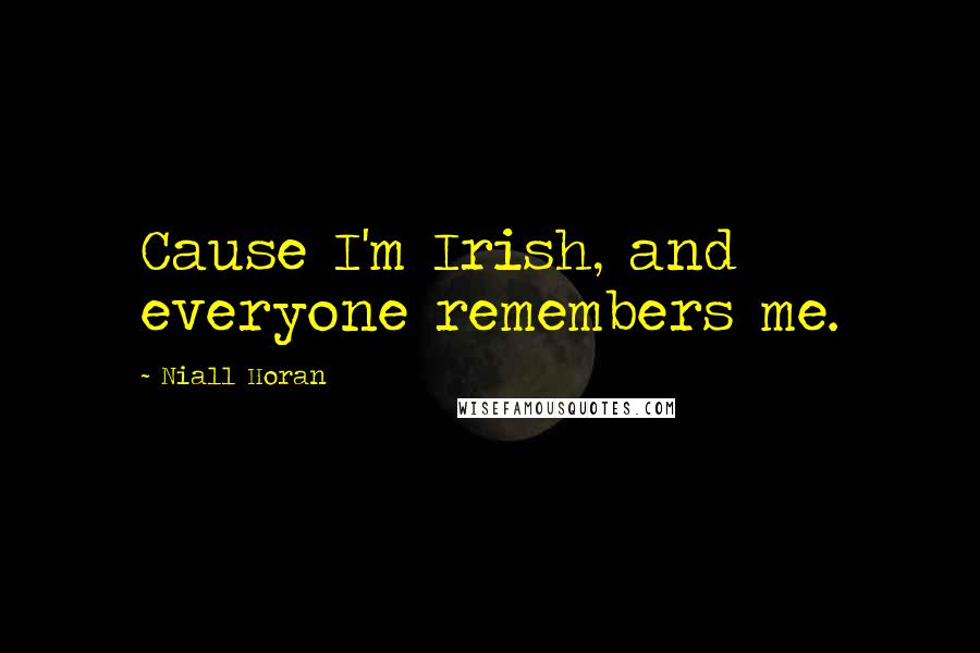 Niall Horan Quotes: Cause I'm Irish, and everyone remembers me.