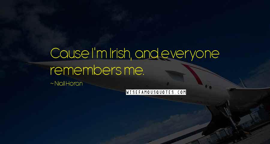 Niall Horan Quotes: Cause I'm Irish, and everyone remembers me.