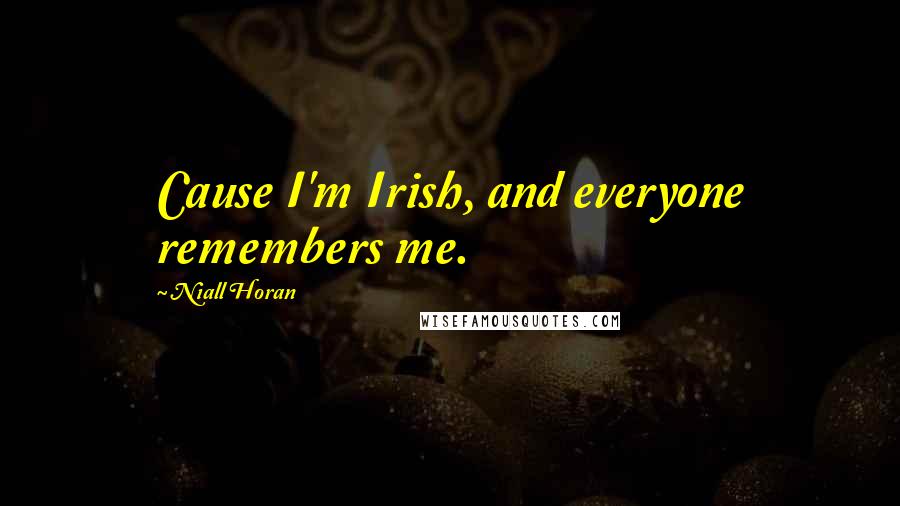 Niall Horan Quotes: Cause I'm Irish, and everyone remembers me.