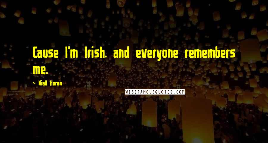 Niall Horan Quotes: Cause I'm Irish, and everyone remembers me.