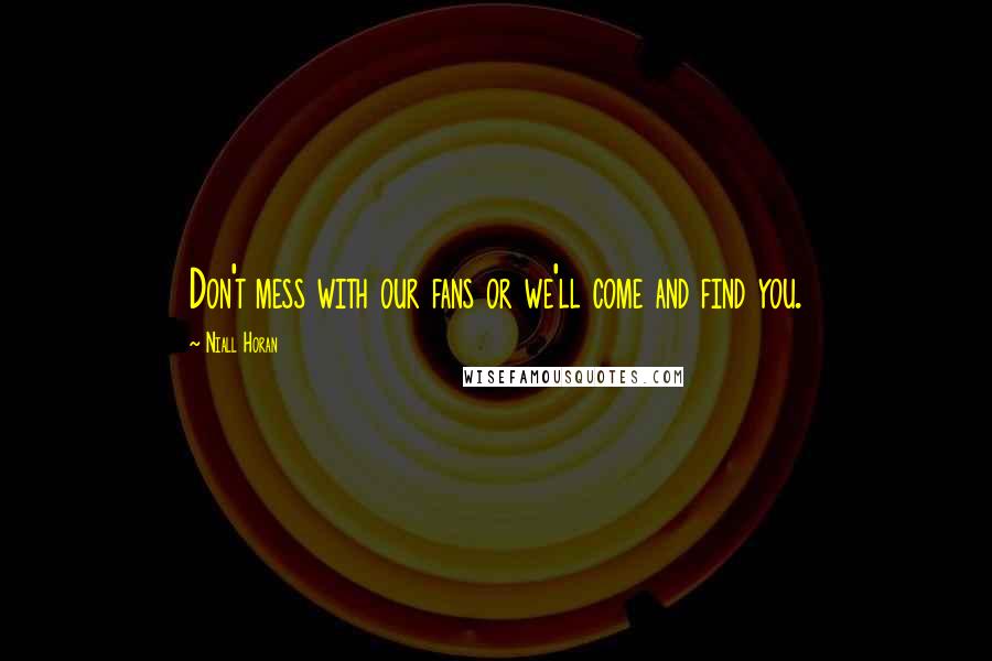 Niall Horan Quotes: Don't mess with our fans or we'll come and find you.