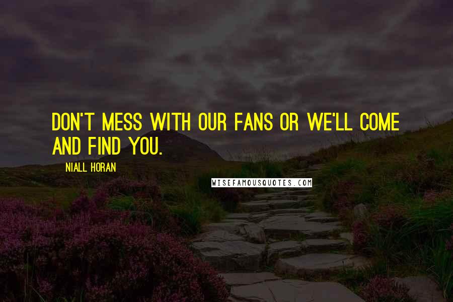 Niall Horan Quotes: Don't mess with our fans or we'll come and find you.