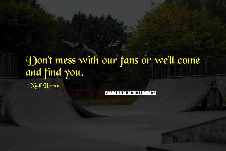 Niall Horan Quotes: Don't mess with our fans or we'll come and find you.