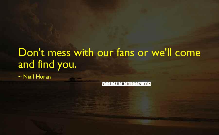 Niall Horan Quotes: Don't mess with our fans or we'll come and find you.