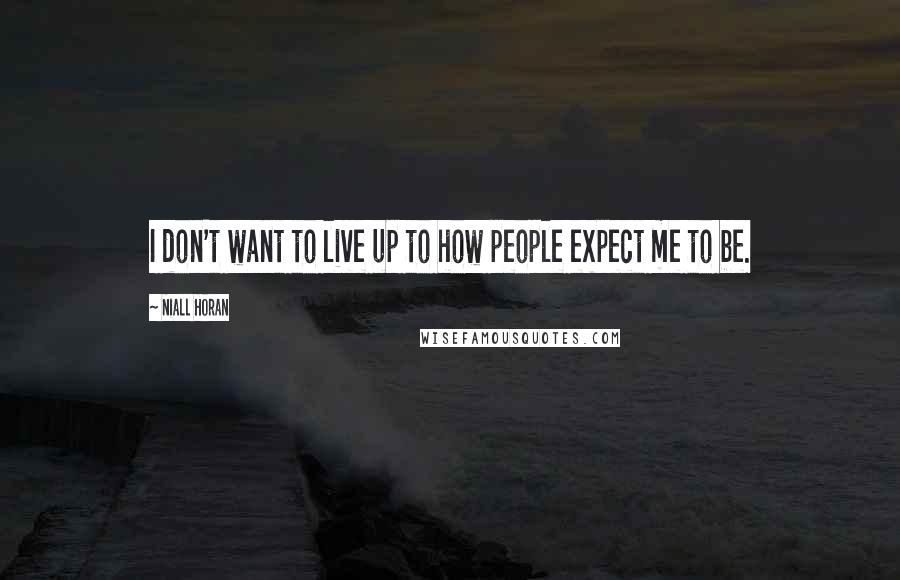 Niall Horan Quotes: I don't want to live up to how people expect me to be.