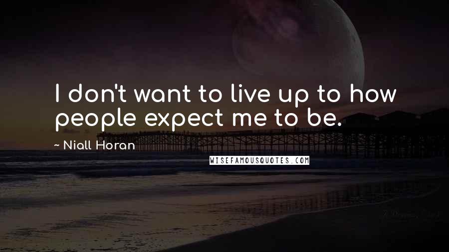 Niall Horan Quotes: I don't want to live up to how people expect me to be.