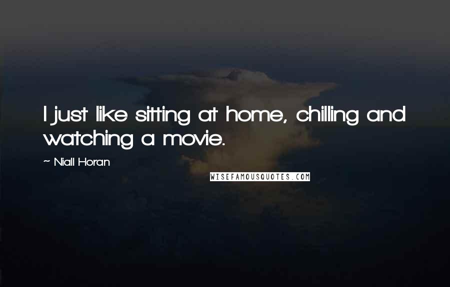 Niall Horan Quotes: I just like sitting at home, chilling and watching a movie.