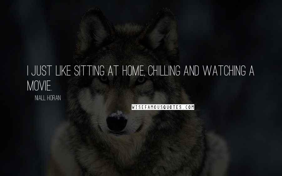 Niall Horan Quotes: I just like sitting at home, chilling and watching a movie.