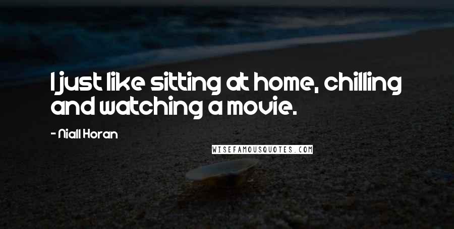 Niall Horan Quotes: I just like sitting at home, chilling and watching a movie.