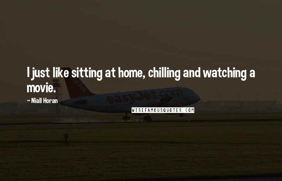 Niall Horan Quotes: I just like sitting at home, chilling and watching a movie.