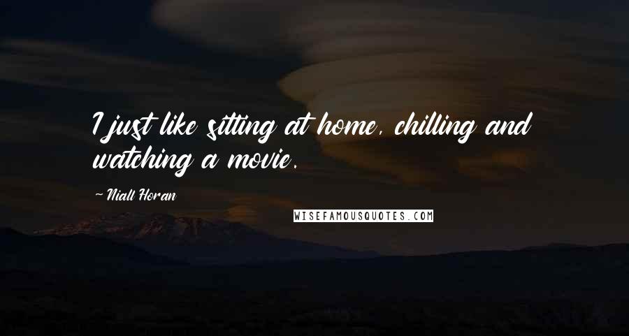 Niall Horan Quotes: I just like sitting at home, chilling and watching a movie.