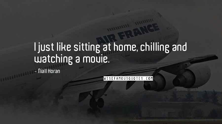 Niall Horan Quotes: I just like sitting at home, chilling and watching a movie.