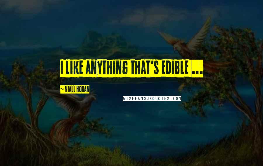 Niall Horan Quotes: I like anything that's edible ...