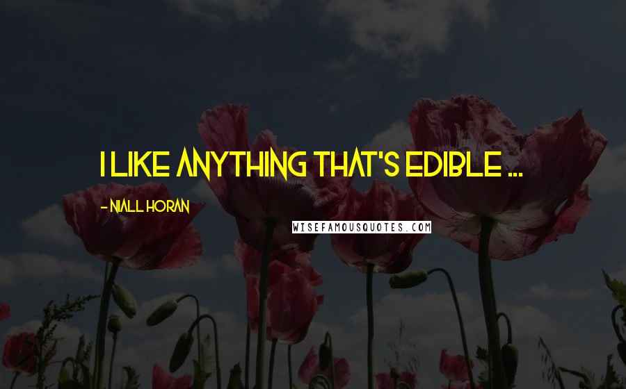 Niall Horan Quotes: I like anything that's edible ...