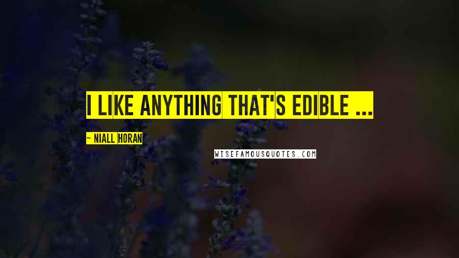 Niall Horan Quotes: I like anything that's edible ...