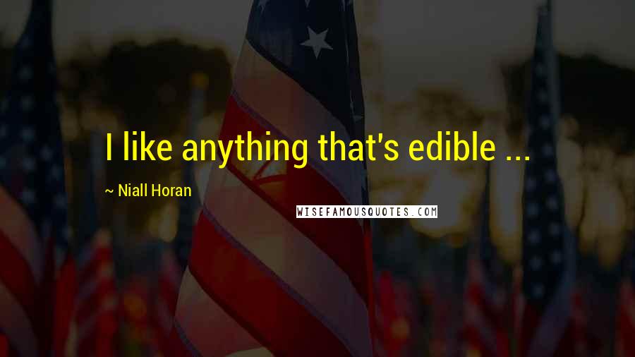 Niall Horan Quotes: I like anything that's edible ...