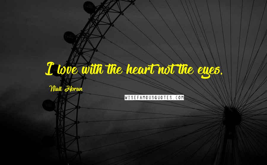 Niall Horan Quotes: I love with the heart not the eyes.