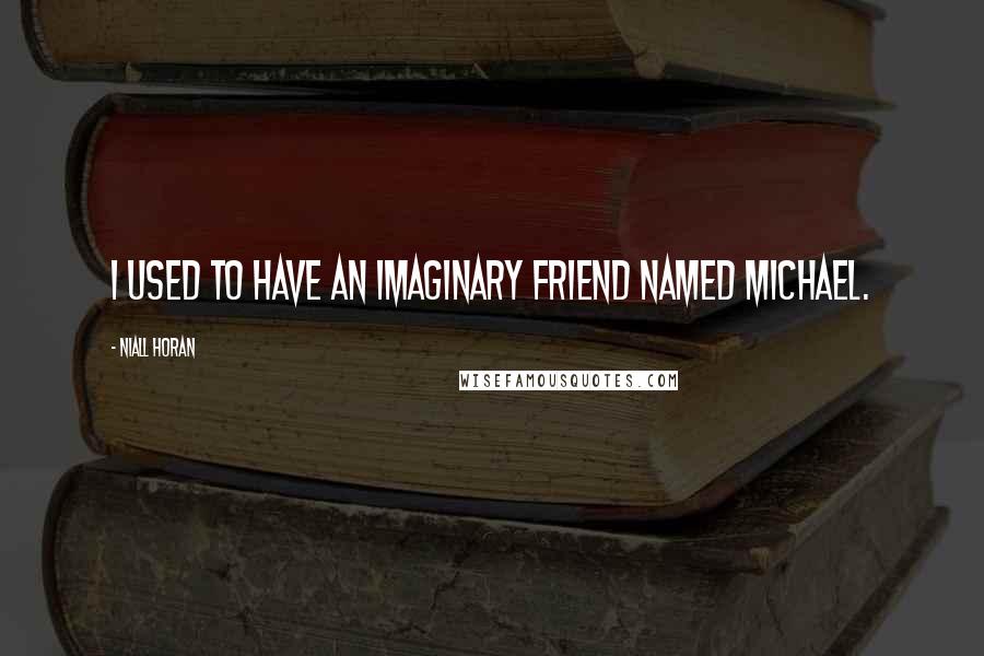 Niall Horan Quotes: I used to have an imaginary friend named Michael.