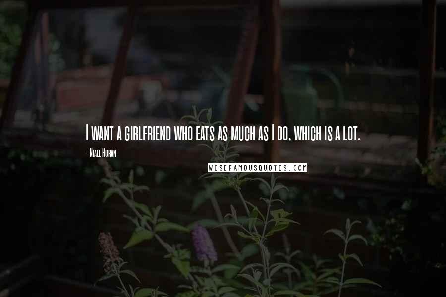 Niall Horan Quotes: I want a girlfriend who eats as much as I do, which is a lot.