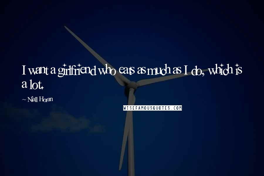 Niall Horan Quotes: I want a girlfriend who eats as much as I do, which is a lot.