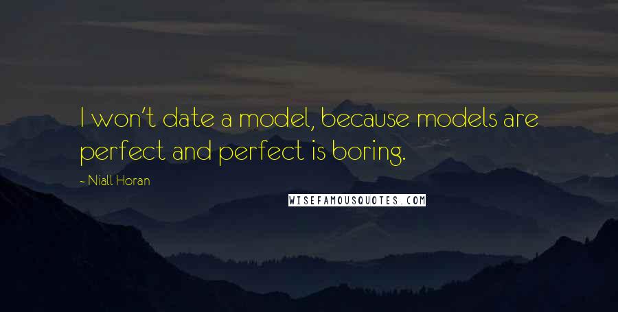 Niall Horan Quotes: I won't date a model, because models are perfect and perfect is boring.