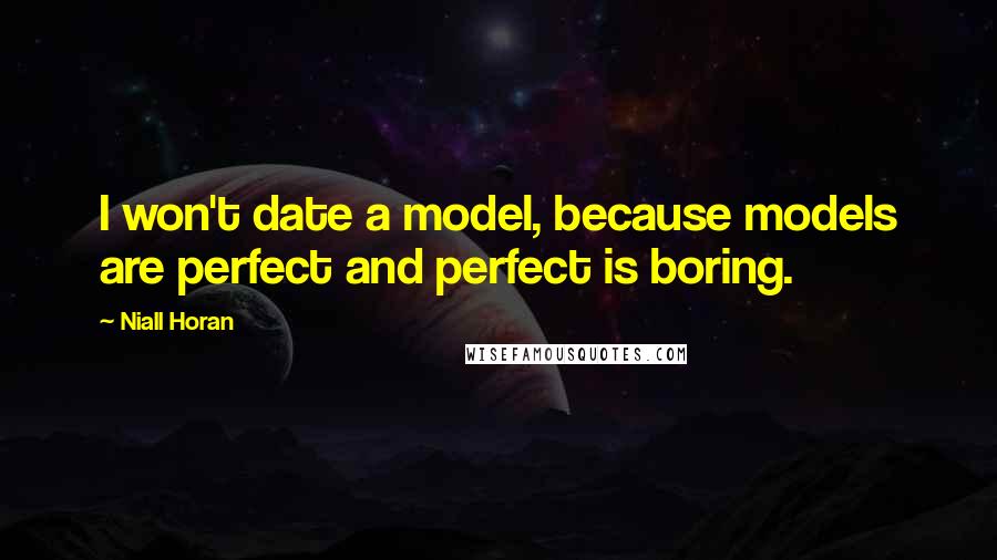 Niall Horan Quotes: I won't date a model, because models are perfect and perfect is boring.