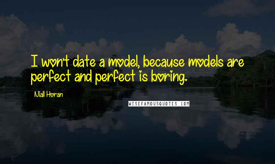 Niall Horan Quotes: I won't date a model, because models are perfect and perfect is boring.