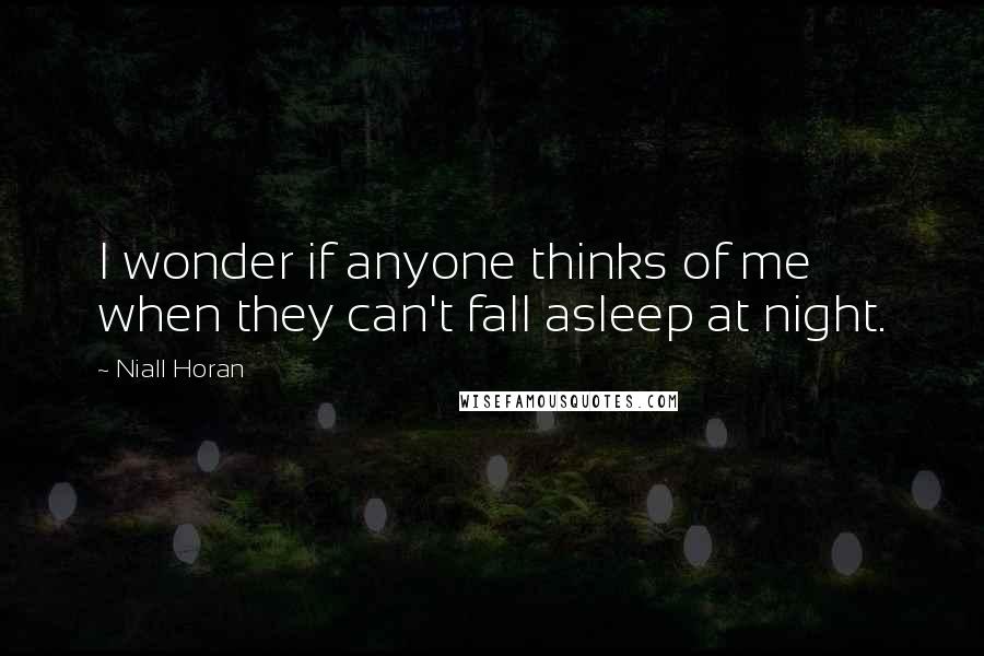 Niall Horan Quotes: I wonder if anyone thinks of me when they can't fall asleep at night.