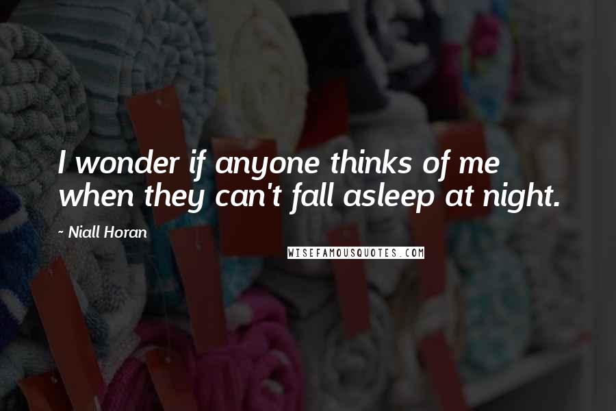 Niall Horan Quotes: I wonder if anyone thinks of me when they can't fall asleep at night.