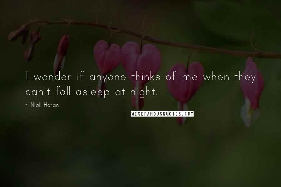 Niall Horan Quotes: I wonder if anyone thinks of me when they can't fall asleep at night.