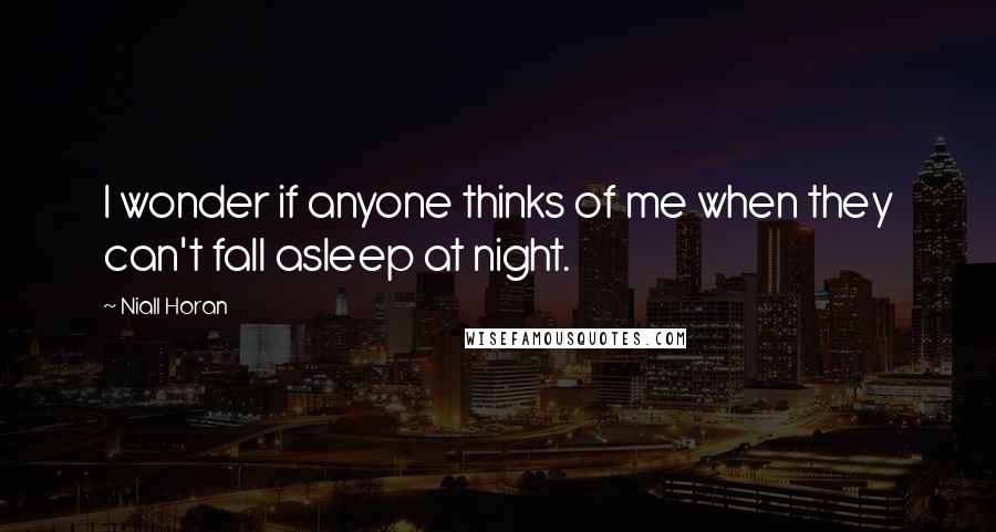 Niall Horan Quotes: I wonder if anyone thinks of me when they can't fall asleep at night.