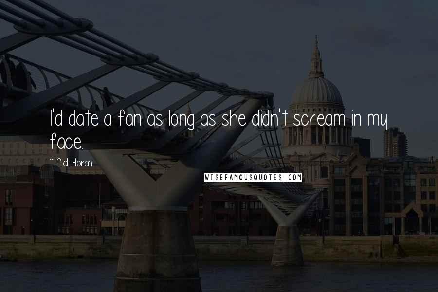 Niall Horan Quotes: I'd date a fan as long as she didn't scream in my face.