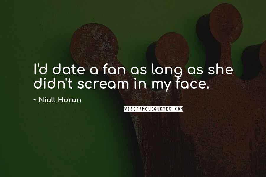 Niall Horan Quotes: I'd date a fan as long as she didn't scream in my face.