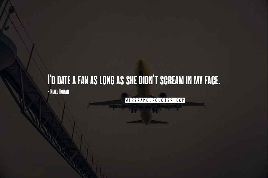 Niall Horan Quotes: I'd date a fan as long as she didn't scream in my face.