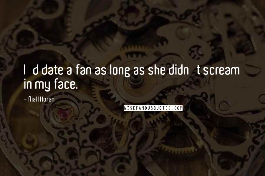 Niall Horan Quotes: I'd date a fan as long as she didn't scream in my face.