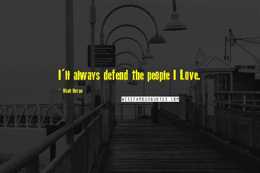 Niall Horan Quotes: I'll always defend the people I Love.