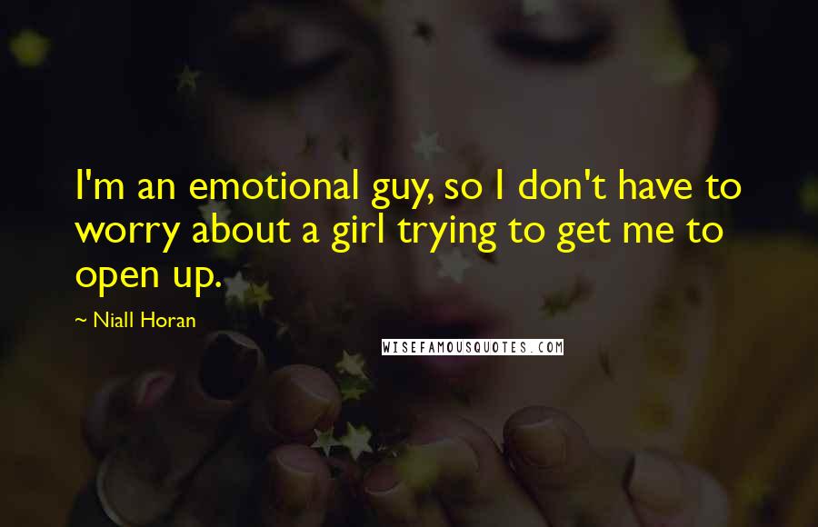 Niall Horan Quotes: I'm an emotional guy, so I don't have to worry about a girl trying to get me to open up.