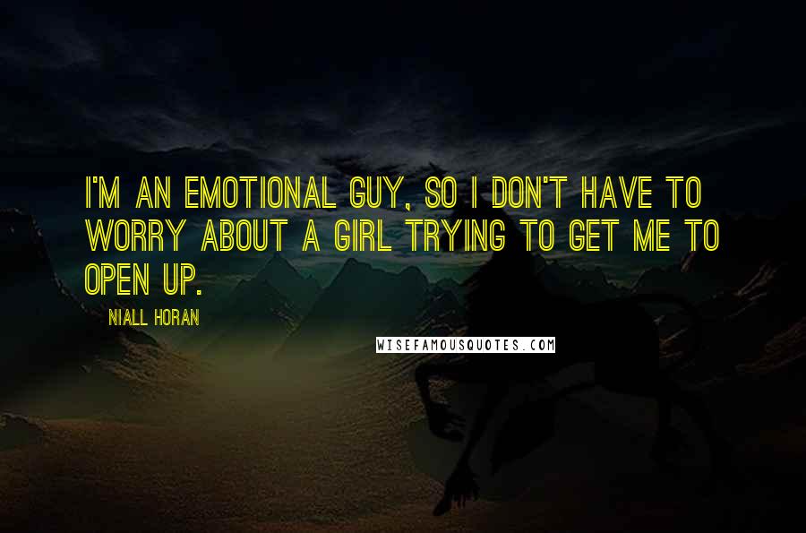 Niall Horan Quotes: I'm an emotional guy, so I don't have to worry about a girl trying to get me to open up.