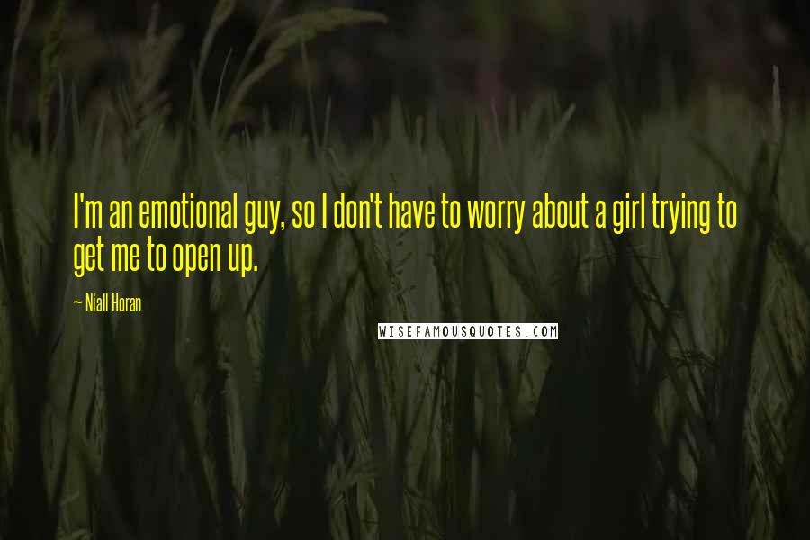 Niall Horan Quotes: I'm an emotional guy, so I don't have to worry about a girl trying to get me to open up.