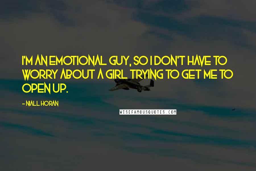 Niall Horan Quotes: I'm an emotional guy, so I don't have to worry about a girl trying to get me to open up.