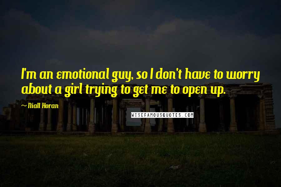 Niall Horan Quotes: I'm an emotional guy, so I don't have to worry about a girl trying to get me to open up.