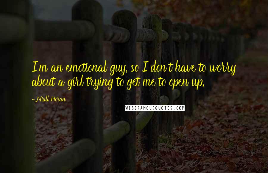 Niall Horan Quotes: I'm an emotional guy, so I don't have to worry about a girl trying to get me to open up.