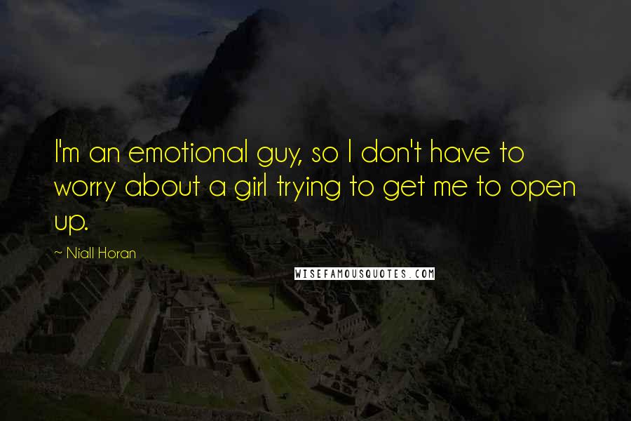 Niall Horan Quotes: I'm an emotional guy, so I don't have to worry about a girl trying to get me to open up.