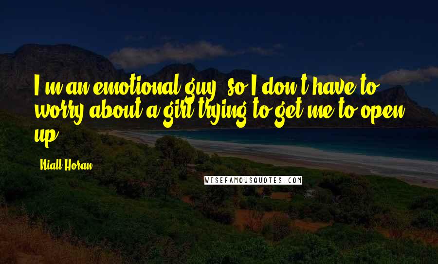 Niall Horan Quotes: I'm an emotional guy, so I don't have to worry about a girl trying to get me to open up.