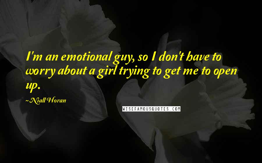 Niall Horan Quotes: I'm an emotional guy, so I don't have to worry about a girl trying to get me to open up.