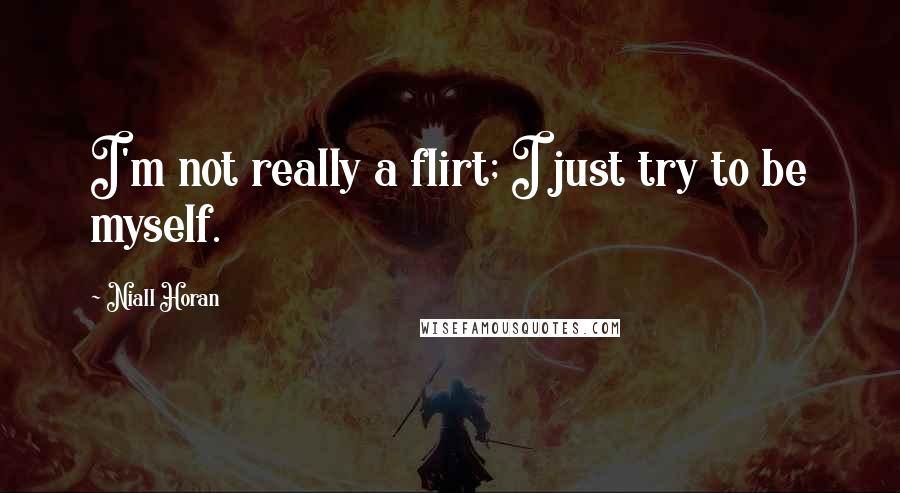Niall Horan Quotes: I'm not really a flirt; I just try to be myself.