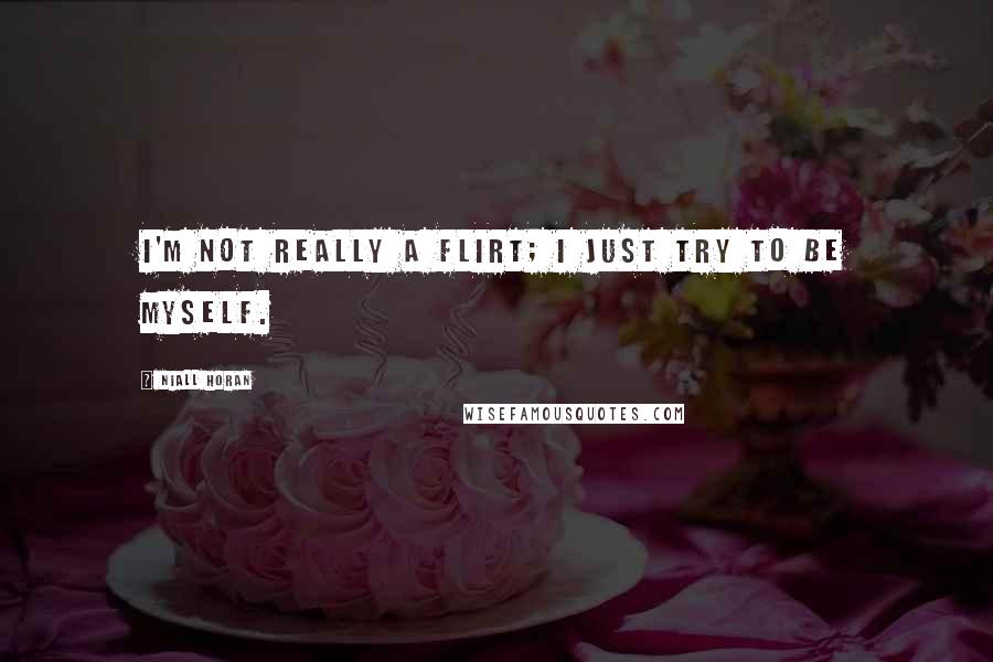 Niall Horan Quotes: I'm not really a flirt; I just try to be myself.