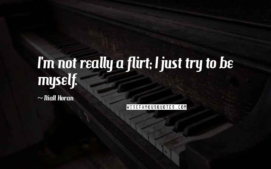 Niall Horan Quotes: I'm not really a flirt; I just try to be myself.