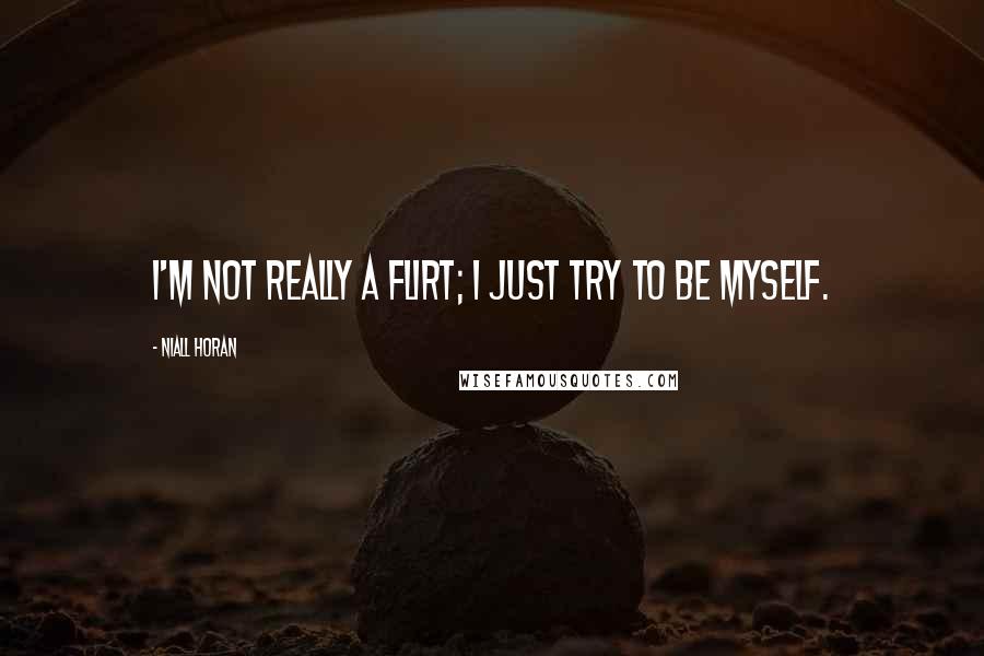 Niall Horan Quotes: I'm not really a flirt; I just try to be myself.
