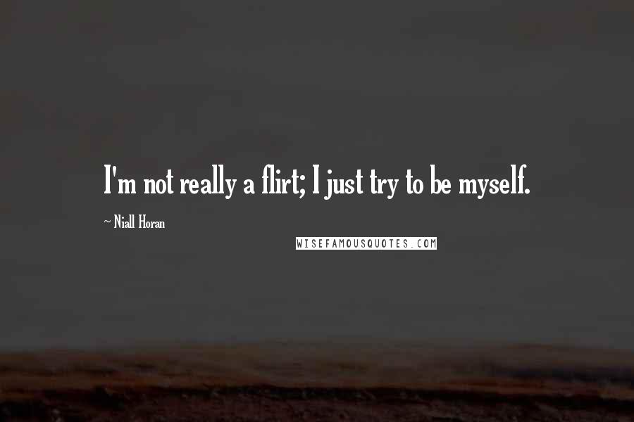Niall Horan Quotes: I'm not really a flirt; I just try to be myself.